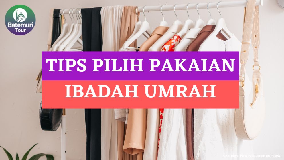 Jangan Salah Pilih!! Ini Dia Tips Memilih Pakaian yang Tepat untuk Umrah